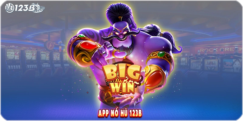 App nổ hũ 123B – Trải nghiệm game quay hũ đổi thưởng hấp dẫn