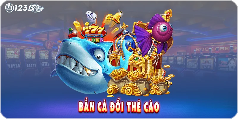 Bắn cá đổi thẻ cào tại 123B