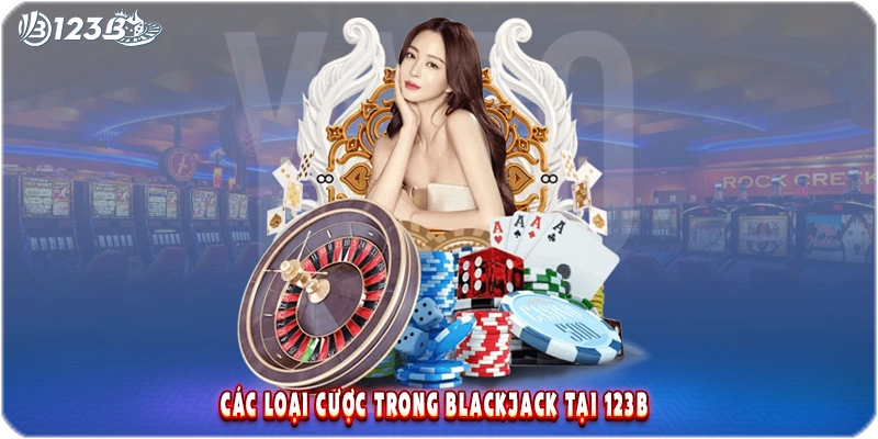 Các Loại Cược Trong Blackjack Tại 123B