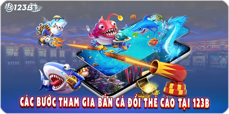 Các bước tham gia bắn cá đổi thẻ cào tại 123B