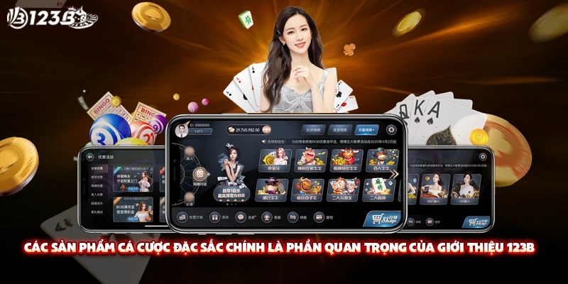 Các sản phẩm cá cược đặc sắc chính là phần quan trọng của giới thiệu 123B