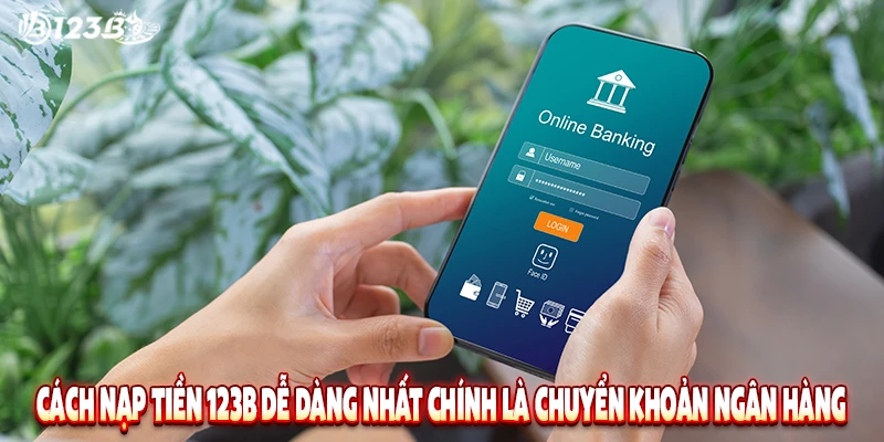 Cách nạp tiền 123b dễ dàng nhất chính là chuyển khoản ngân hàng 