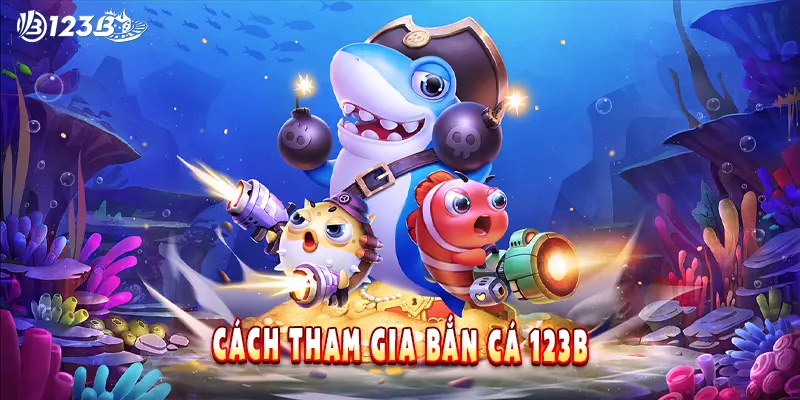 Cách tham gia bắn cá 123B