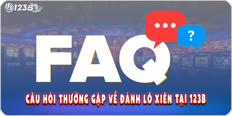 Câu hỏi thường gặp về đánh lô xiên tại 123B