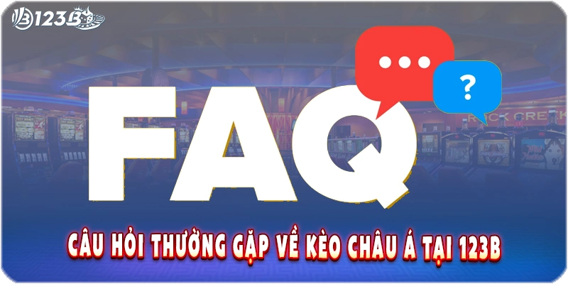 Câu hỏi thường gặp về kèo châu Á tại 123B