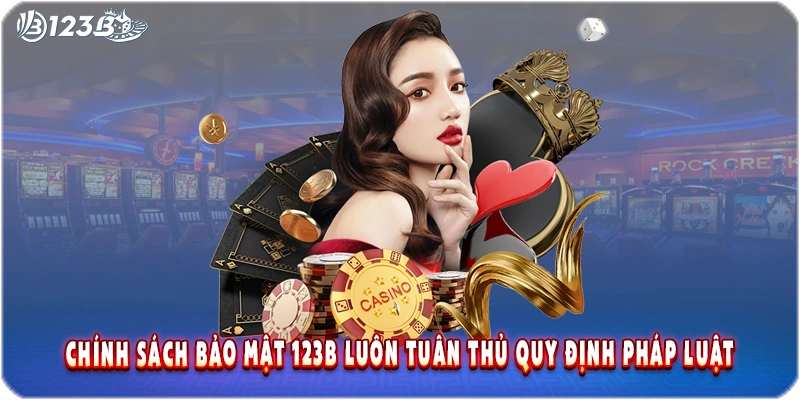 Chính sách bảo mật 123B luôn tuân thủ quy định pháp luật