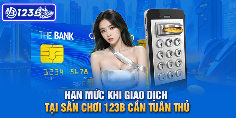 Hạn mức khi giao dịch tại sân chơi 123b cần tuân thủ