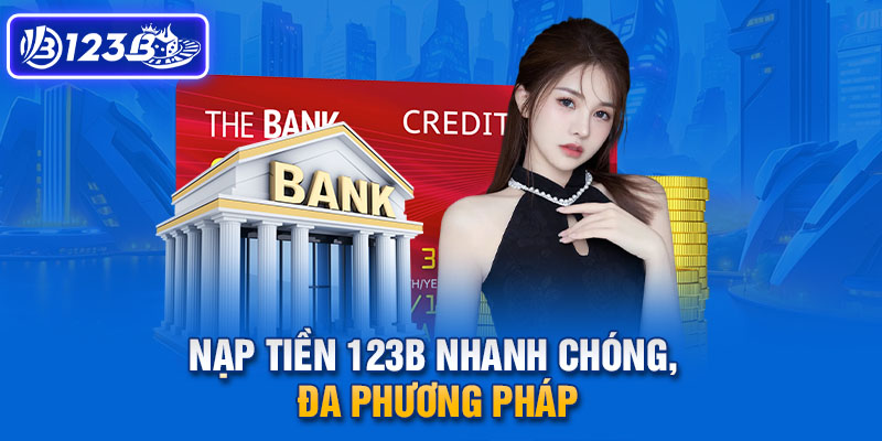 Nạp tiền 123b nhanh chóng, đa phương pháp